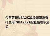 今日更新NBA2K21投籃瞄準有什么用 NBA2K21投籃瞄準怎么關(guān)