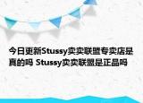 今日更新Stussy賣賣聯(lián)盟專賣店是真的嗎 Stussy賣賣聯(lián)盟是正品嗎