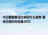 今日更新愛馬仕刻印什么意思 愛馬仕刻印年份表2021