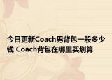 今日更新Coach男背包一般多少錢 Coach背包在哪里買劃算