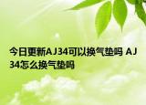 今日更新AJ34可以換氣墊嗎 AJ34怎么換氣墊嗎