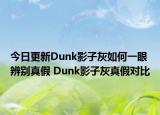 今日更新Dunk影子灰如何一眼辨別真假 Dunk影子灰真假對比