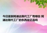 今日更新阿迪達(dá)斯代工廠有哪些 阿迪達(dá)斯代工廠的東西是正品嗎