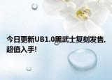 今日更新UB1.0黑武士復(fù)刻發(fā)售,超值入手!