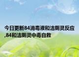 今日更新84消毒液和潔廁靈反應(yīng),84和潔廁靈中毒自救