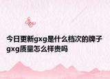 今日更新gxg是什么檔次的牌子 gxg質(zhì)量怎么樣貴嗎