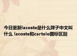 今日更新lacoste是什么牌子中文叫什么 lacoste和cartelo圖標(biāo)區(qū)別