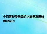 今日更新受賄罪的立案標(biāo)準(zhǔn)是如何規(guī)定的