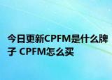 今日更新CPFM是什么牌子 CPFM怎么買