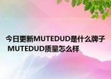 今日更新MUTEDUD是什么牌子 MUTEDUD質(zhì)量怎么樣