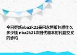 今日更新nba2k21曼巴永恒版包括什么多少錢 nba2k21次時代和本時代能交叉同步嗎