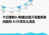 今日更新AJ鞋面出現(xiàn)汗?jié)n是質(zhì)量問題嗎 AJ汗?jié)n怎么清洗