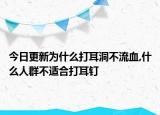 今日更新為什么打耳洞不流血,什么人群不適合打耳釘