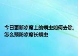 今日更新涼席上的螨蟲如何去除,怎么預(yù)防涼席長螨蟲