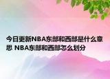 今日更新NBA東部和西部是什么意思 NBA東部和西部怎么劃分