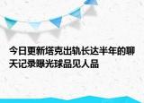 今日更新塔克出軌長達半年的聊天記錄曝光球品見人品