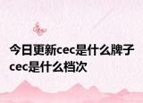 今日更新cec是什么牌子 cec是什么檔次