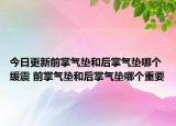 今日更新前掌氣墊和后掌氣墊哪個緩震 前掌氣墊和后掌氣墊哪個重要