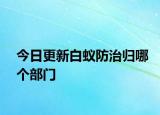 今日更新白蟻防治歸哪個(gè)部門