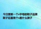 今日更新一個(gè)s字母的鞋子品牌 鞋子后面有個(gè)s是什么牌子