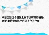 今日更新這個世界上根本沒有奧特曼是什么梗 奧特曼在這個世界上存不存在