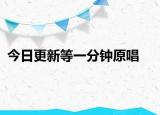 今日更新等一分鐘原唱