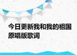 今日更新我和我的祖國(guó)原唱版歌詞