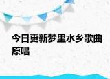 今日更新夢(mèng)里水鄉(xiāng)歌曲原唱