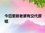 今日更新老婆有交代原唱