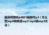 鎬庢牱鎶妋p4杞寲鎴恗p3（怎么把mp4轉(zhuǎn)換成mp3 mp4轉(zhuǎn)mp3方法）