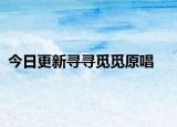 今日更新尋尋覓覓原唱