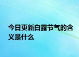 今日更新白露節(jié)氣的含義是什么