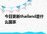 今日更新thailand是什么國家