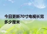 今日更新70寸電視長寬多少厘米