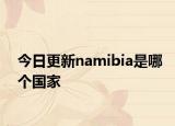 今日更新namibia是哪個國家