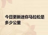 今日更新迷你馬拉松是多少公里