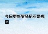 今日更新羅馬尼亞是哪國