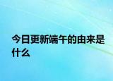 今日更新端午的由來是什么