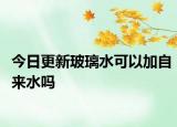 今日更新玻璃水可以加自來(lái)水嗎