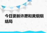 今日更新許愿和黃煙煙結(jié)局