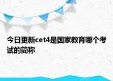 今日更新cet4是國家教育哪個考試的簡稱