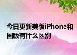 今日更新美版iPhone和國版有什么區(qū)別