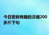 今日更新有趣的靈魂200多斤下句