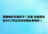 英國(guó)電影賢妻影評(píng)（賢妻 美瑞英合拍2017年比約恩容格執(zhí)導(dǎo)電影）