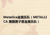 Metallica金屬樂(lè)隊(duì)（METALLICA 美國(guó)男子重金屬樂(lè)隊(duì)）