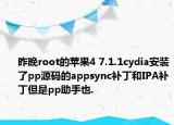 昨晚root的蘋果4 7.1.1cydia安裝了pp源碼的appsync補(bǔ)丁和IPA補(bǔ)丁但是pp助手也.