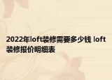 2022年loft裝修需要多少錢 loft裝修報(bào)價(jià)明細(xì)表