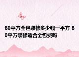 80平方全包裝修多少錢一平方 80平方裝修適合全包費(fèi)嗎