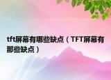 tft屏幕有哪些缺點（TFT屏幕有那些缺點）