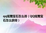 qq炫舞寶石怎么得（QQ炫舞寶石怎么獲得）